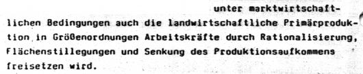 Dokumentenausschnitt: "...unter marktwirtschaftlichen Bedingungen auch die landwirtschaftliche Primärproduktion in Größenordnungen Arbeitskräfte durch Rationalisierung, Flächenstillegungen und Senkung des Produktionsaufkommens freisetzen wird."