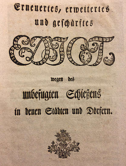 Aus A 11a, Nr. 364: „Erneuertes, erweitertes und geschärftes Edict wegen des unbefugten Schießens in denen Städten und Dörfern“. Klicken zum Vergrößern.